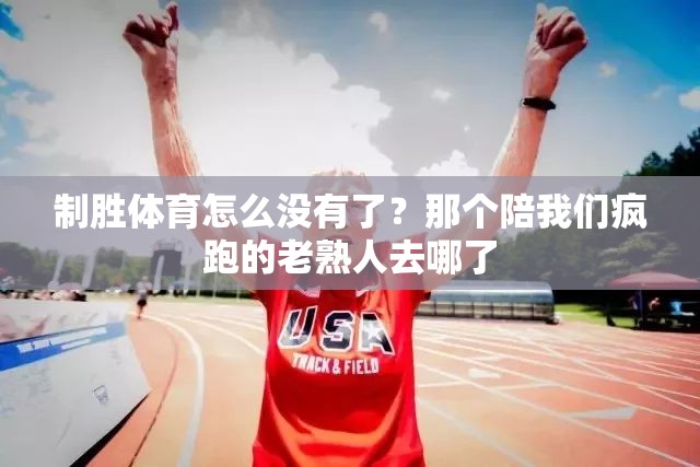 制胜体育怎么没有了？那个陪我们疯跑的老熟人去哪了