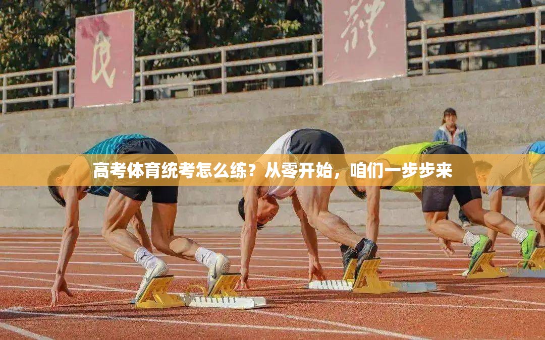 高考体育统考怎么练？从零开始，咱们一步步来