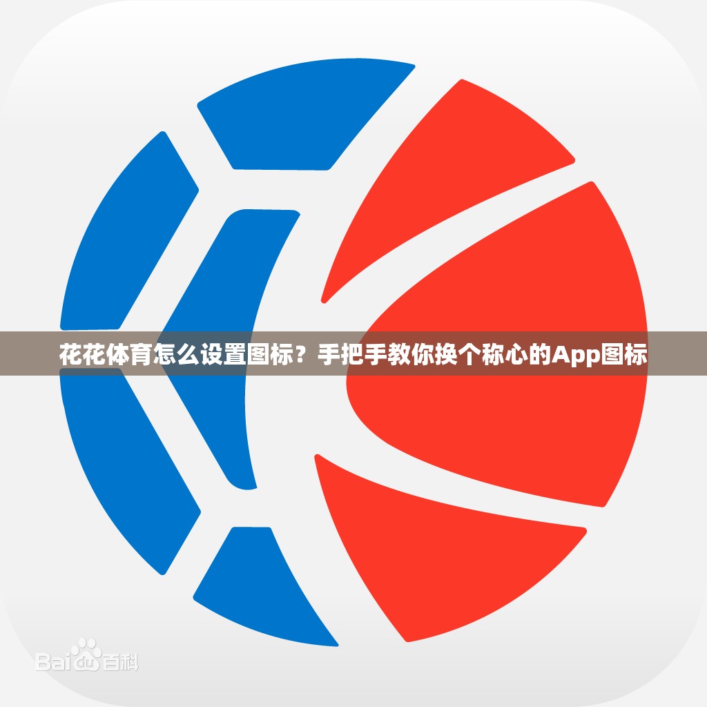 花花体育怎么设置图标？手把手教你换个称心的App图标