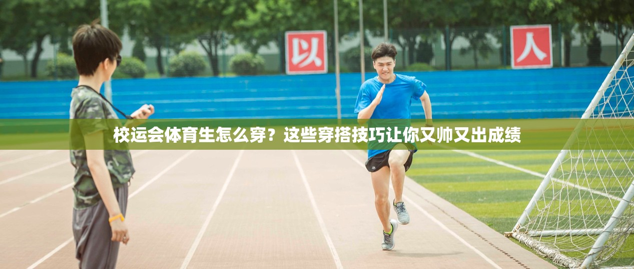 校运会体育生怎么穿？这些穿搭技巧让你又帅又出成绩
