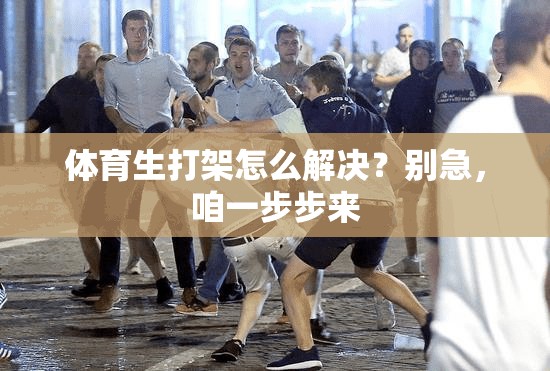 体育生打架怎么解决？别急，咱一步步来