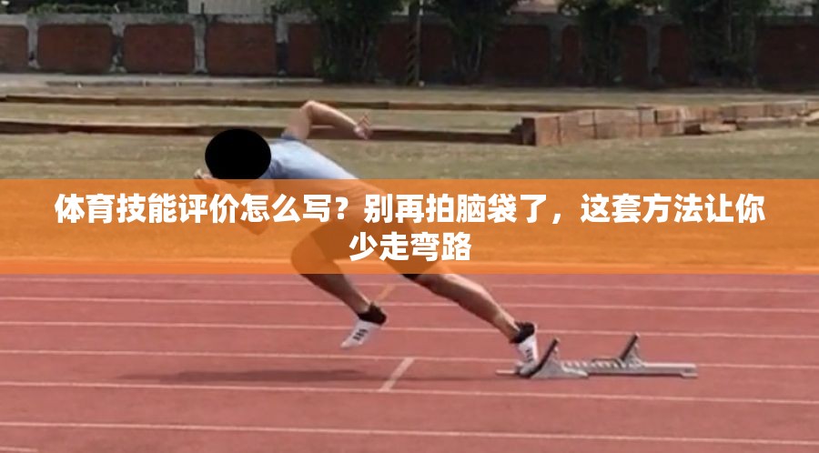 体育技能评价怎么写？别再拍脑袋了，这套方法让你少走弯路