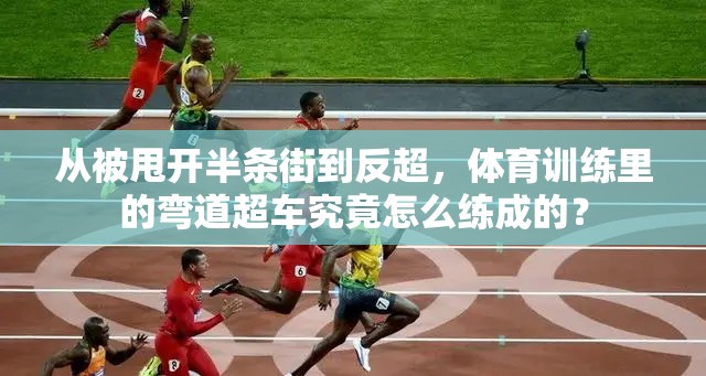 从被甩开半条街到反超，体育训练里的弯道超车究竟怎么练成的？