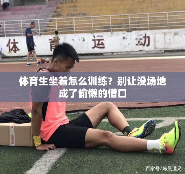 体育生坐着怎么训练？别让没场地成了偷懒的借口