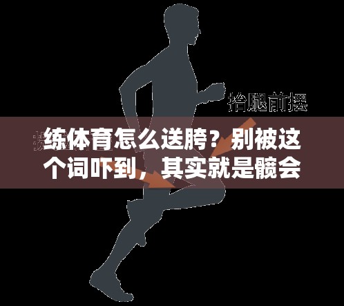 练体育怎么送胯？别被这个词吓到，其实就是髋会动