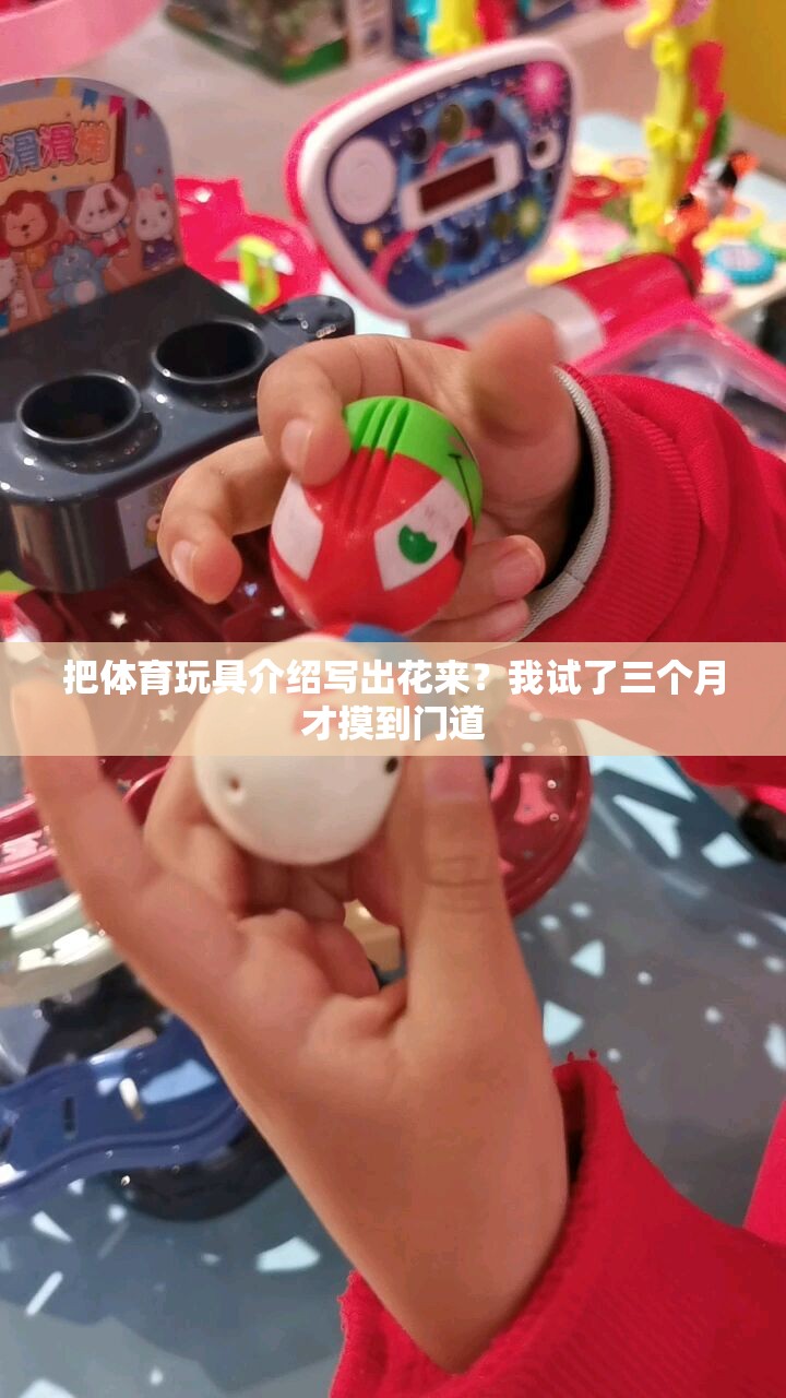 把体育玩具介绍写出花来？我试了三个月才摸到门道