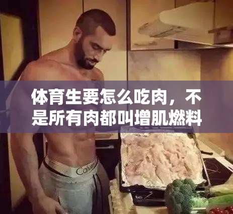 体育生要怎么吃肉，不是所有肉都叫增肌燃料