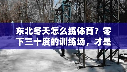 东北冬天怎么练体育？零下三十度的训练场，才是真正的硬核健身房