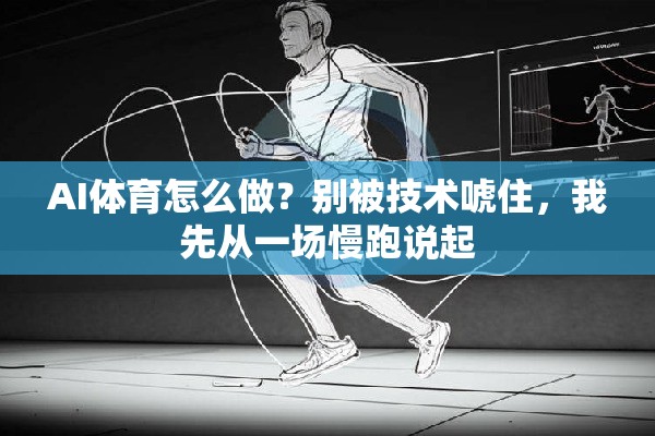 AI体育怎么做？别被技术唬住，我先从一场慢跑说起