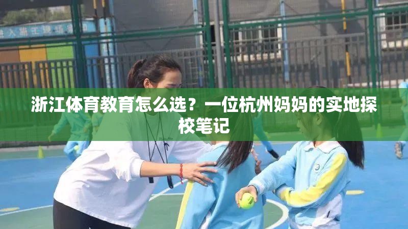 浙江体育教育怎么选？一位杭州妈妈的实地探校笔记