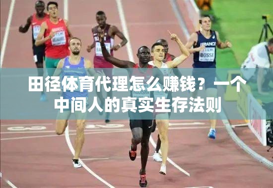 田径体育代理怎么赚钱？一个中间人的真实生存法则