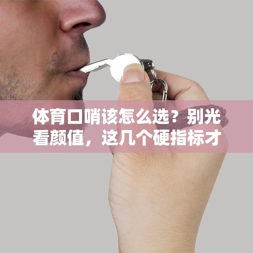 体育口哨该怎么选？别光看颜值，这几个硬指标才关键