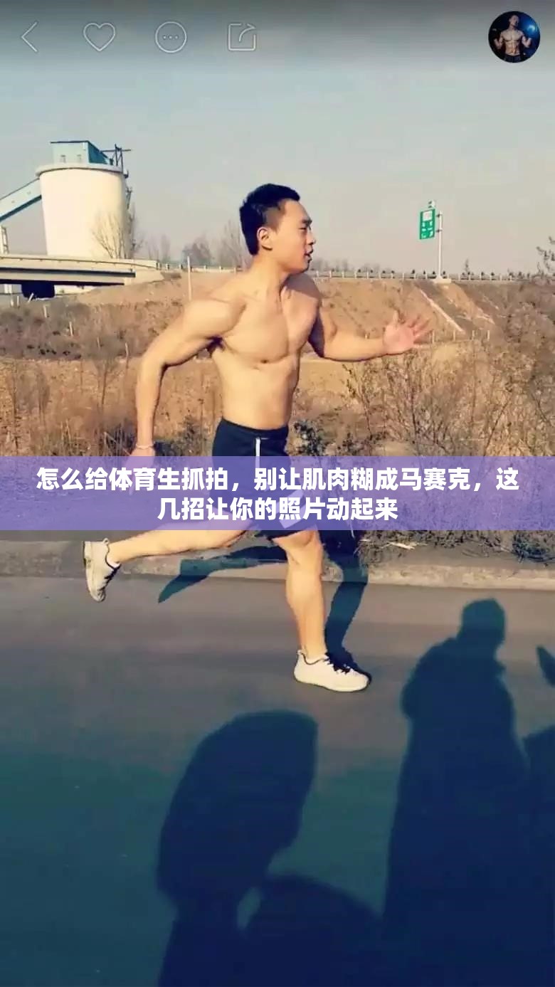 怎么给体育生抓拍，别让肌肉糊成马赛克，这几招让你的照片动起来