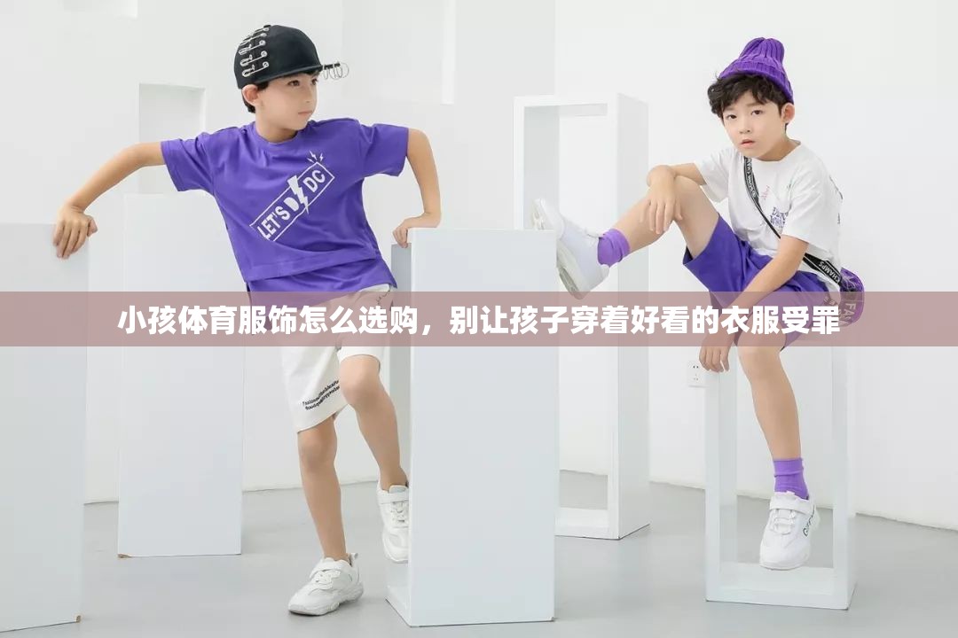 小孩体育服饰怎么选购，别让孩子穿着好看的衣服受罪