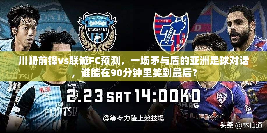 川崎前锋vs联诚FC预测，一场矛与盾的亚洲足球对话，谁能在90分钟里笑到最后？