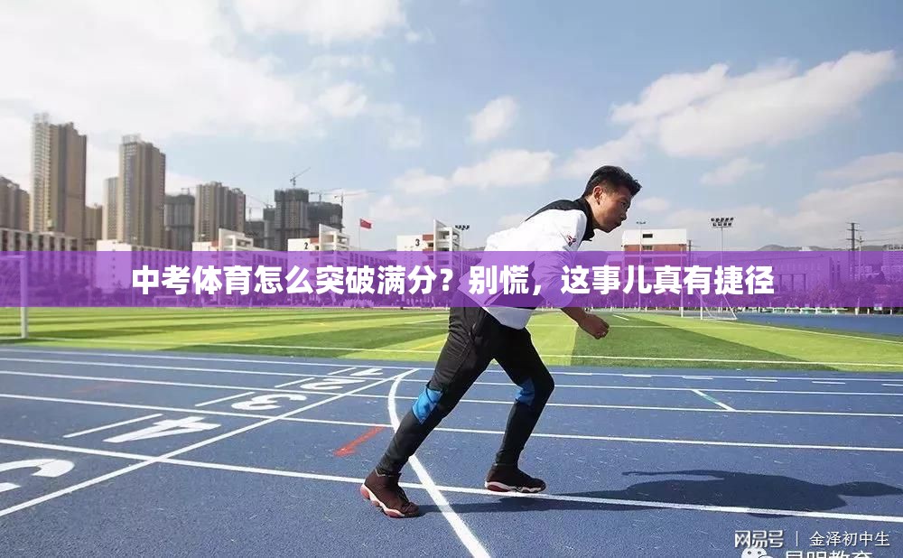 中考体育怎么突破满分？别慌，这事儿真有捷径