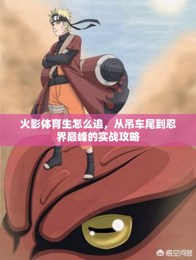 火影体育生怎么追，从吊车尾到忍界巅峰的实战攻略
