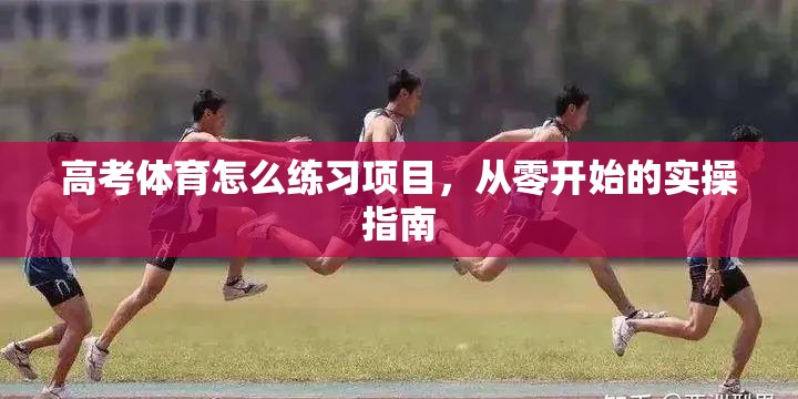 高考体育怎么练习项目，从零开始的实操指南