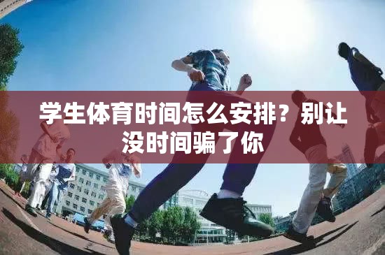学生体育时间怎么安排？别让没时间骗了你