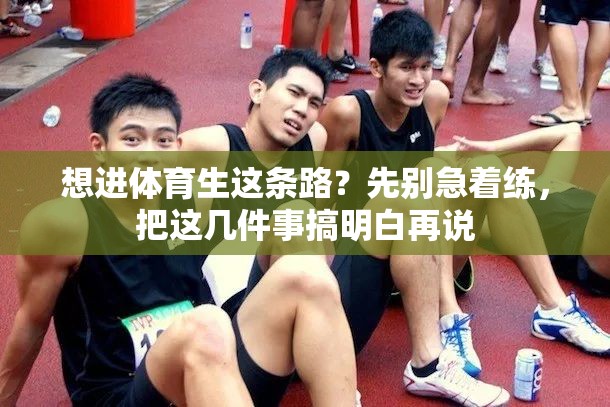 想进体育生这条路？先别急着练，把这几件事搞明白再说