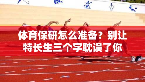 体育保研怎么准备？别让特长生三个字耽误了你