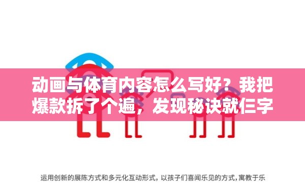动画与体育内容怎么写好？我把爆款拆了个遍，发现秘诀就仨字