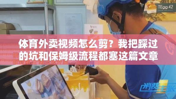 体育外卖视频怎么剪？我把踩过的坑和保姆级流程都塞这篇文章里了