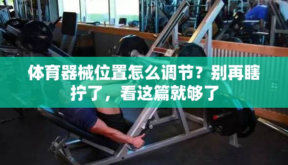 体育器械位置怎么调节？别再瞎拧了，看这篇就够了
