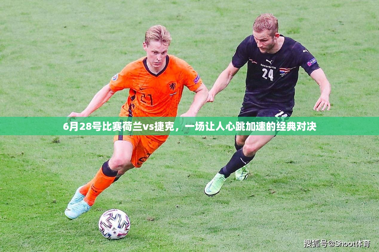 6月28号比赛荷兰vs捷克，一场让人心跳加速的经典对决